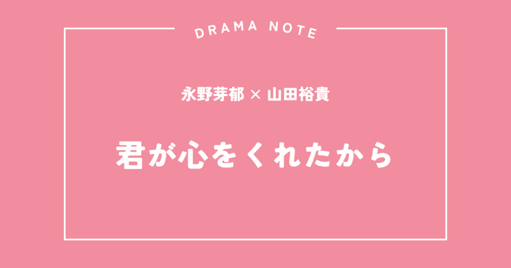 『君が心をくれたから』永野芽郁×山田裕貴|長崎が舞台のファンタジーラブストーリー