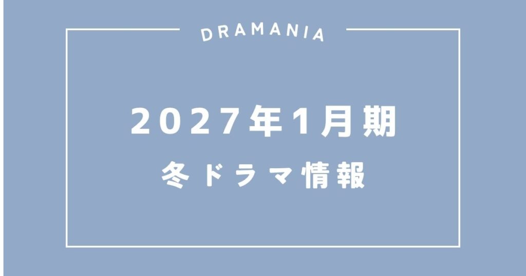 2027年1月期 冬ドラマ情報まとめ
