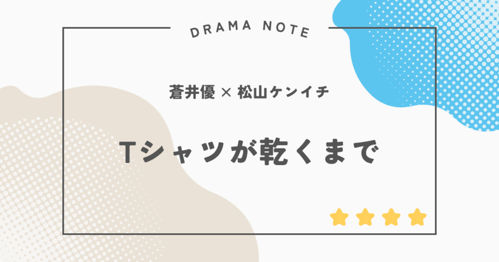 『Tシャツが乾くまで』感想・評価｜蒼井優の演技が光る！生方脚本の言葉選びとドラマオタクの本音