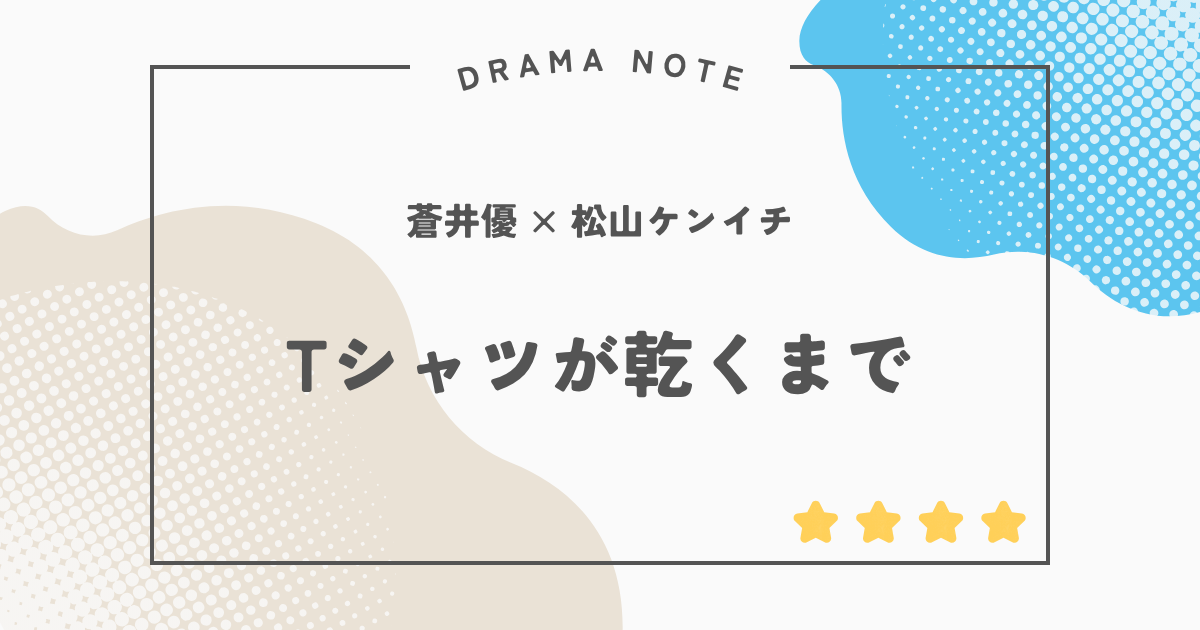 『Tシャツが乾くまで』感想・評価|蒼井優の演技が光る!生方脚本の言葉選びとドラマオタクの本音